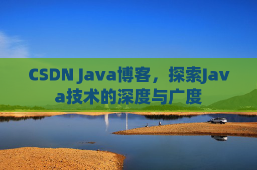CSDN Java博客，探索Java技术的深度与广度